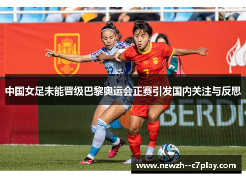 中国女足未能晋级巴黎奥运会正赛引发国内关注与反思