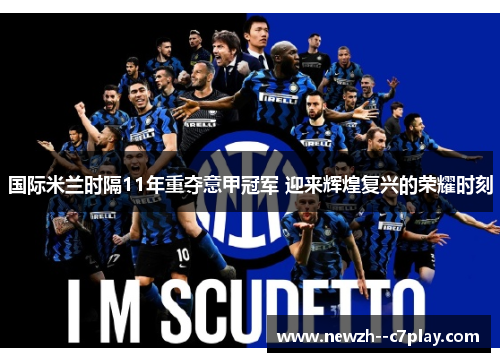 国际米兰时隔11年重夺意甲冠军 迎来辉煌复兴的荣耀时刻