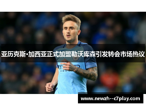 亚历克斯·加西亚正式加盟勒沃库森引发转会市场热议