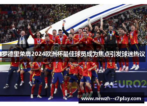罗德里荣膺2024欧洲杯最佳球员成为焦点引发球迷热议