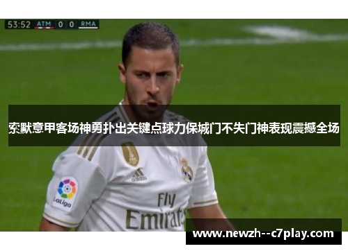 索默意甲客场神勇扑出关键点球力保城门不失门神表现震撼全场